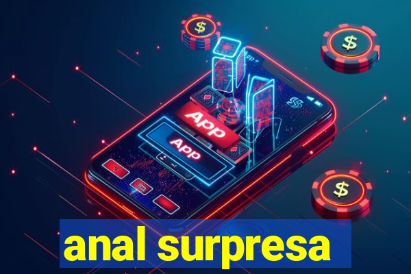 anal surpresa