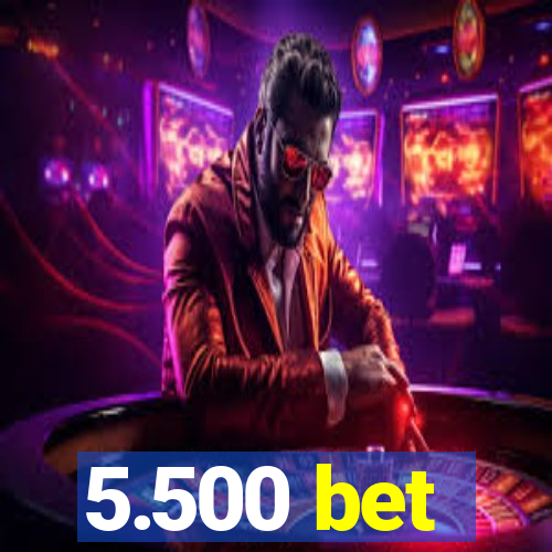 5.500 bet