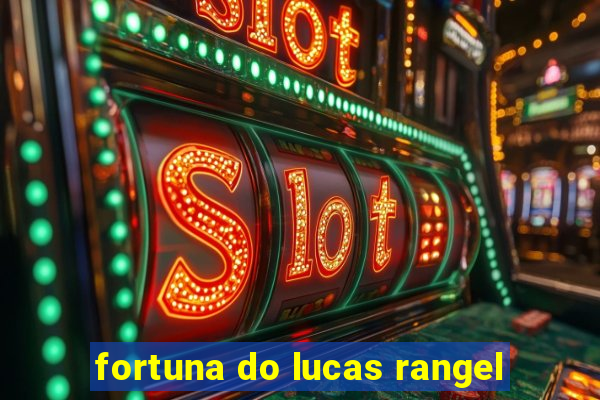 fortuna do lucas rangel