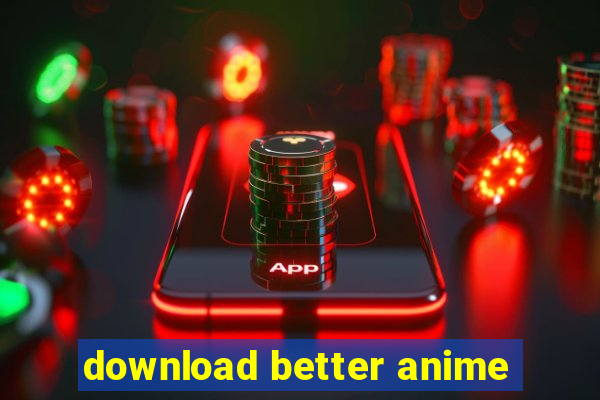 download better anime