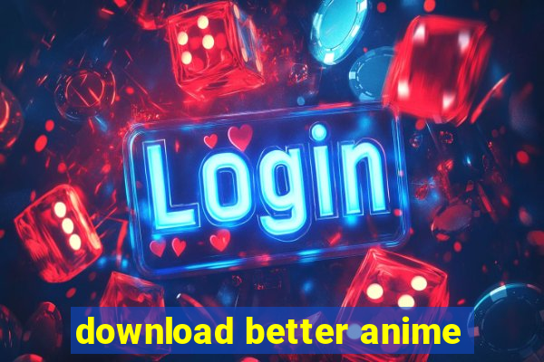 download better anime