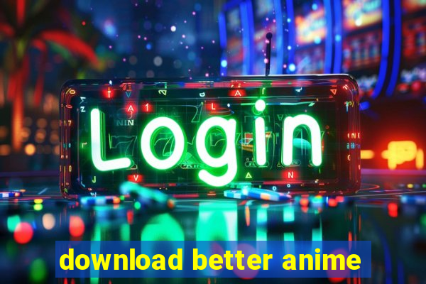 download better anime