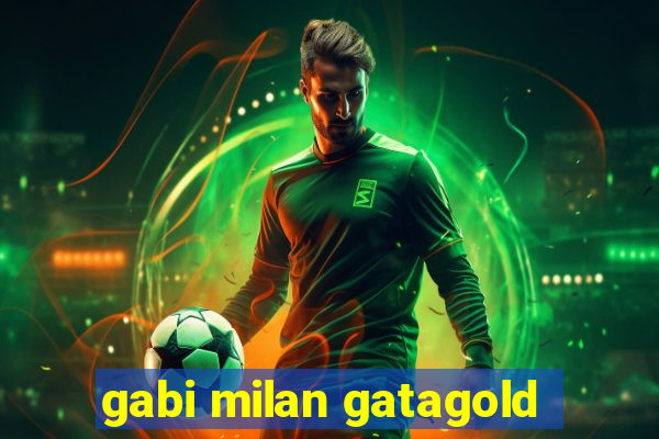 gabi milan gatagold