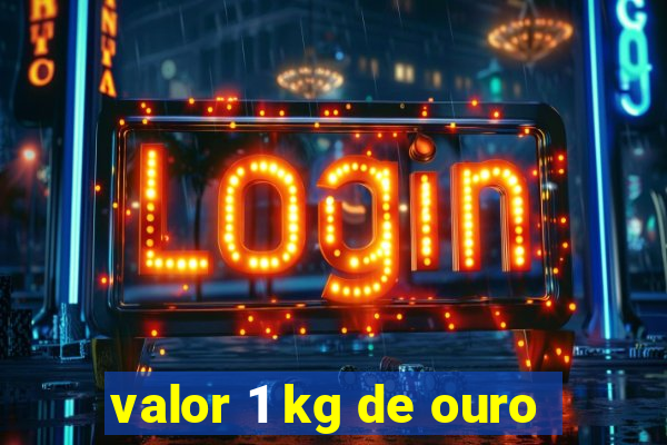 valor 1 kg de ouro