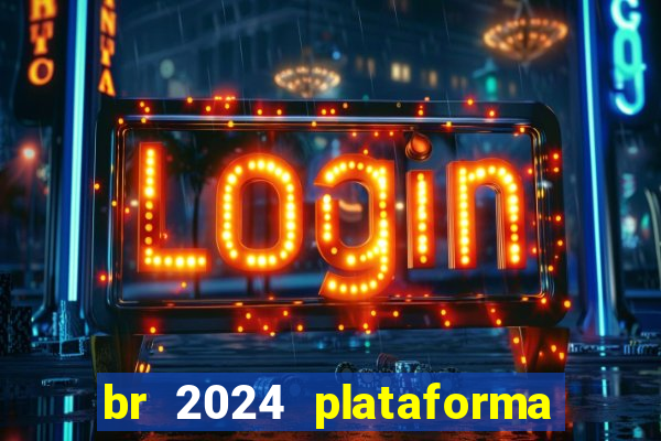 br 2024 plataforma de jogos