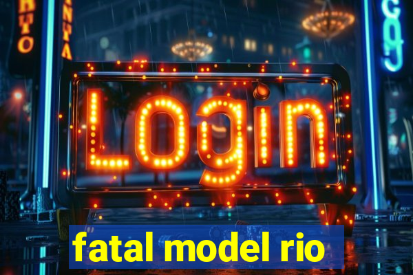 fatal model rio