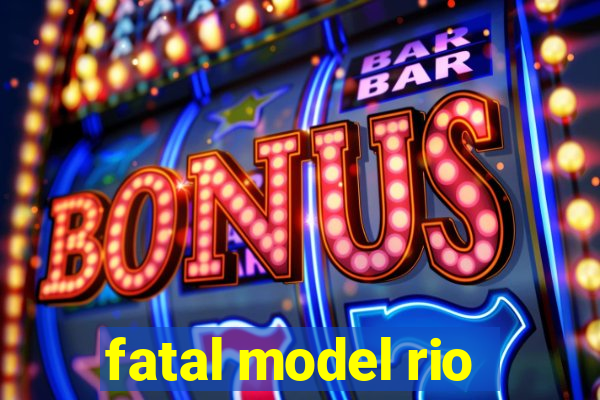 fatal model rio