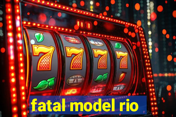 fatal model rio