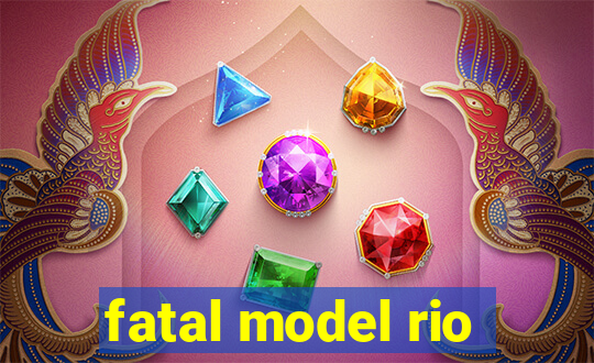 fatal model rio