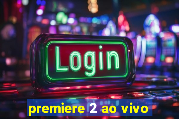 premiere 2 ao vivo