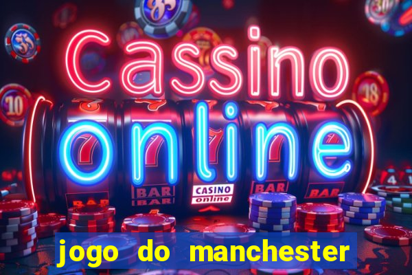 jogo do manchester united ao vivo futemax