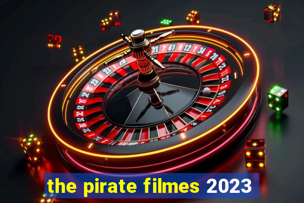 the pirate filmes 2023