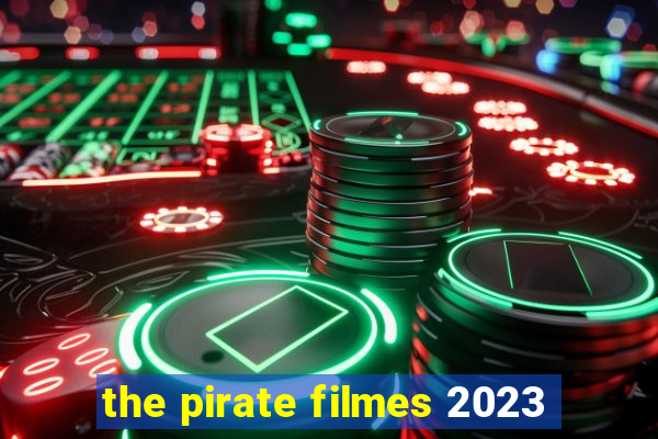 the pirate filmes 2023