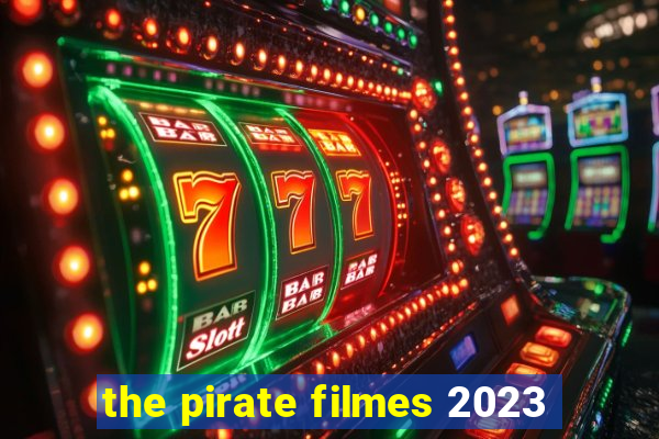 the pirate filmes 2023