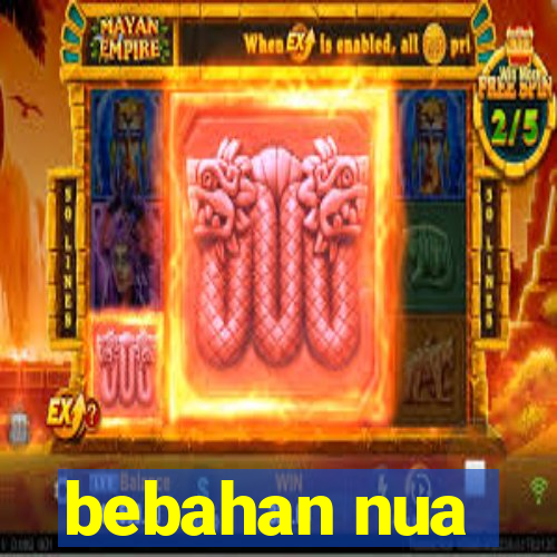 bebahan nua