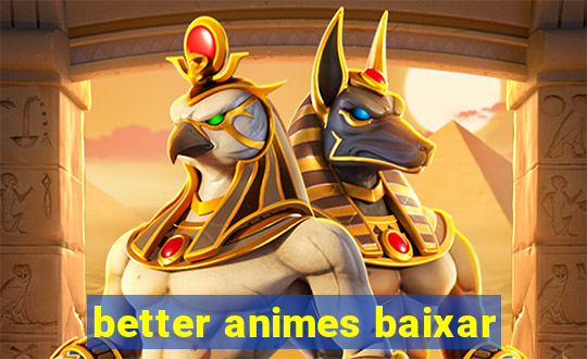 better animes baixar