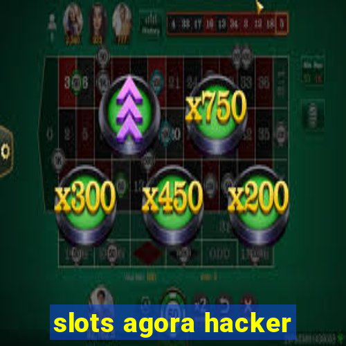 slots agora hacker