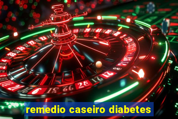 remedio caseiro diabetes