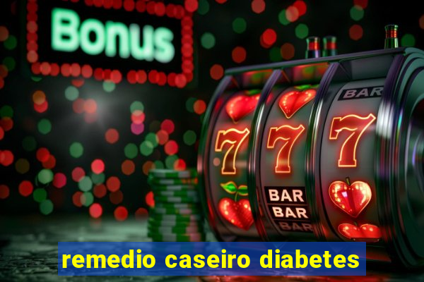 remedio caseiro diabetes