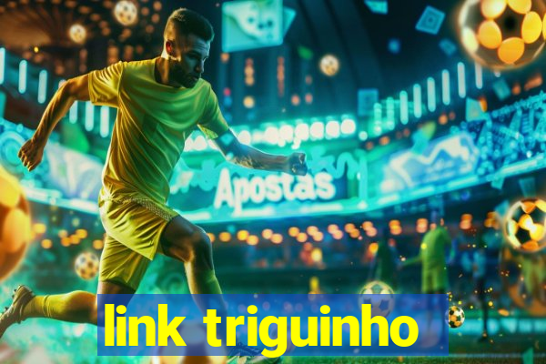 link triguinho