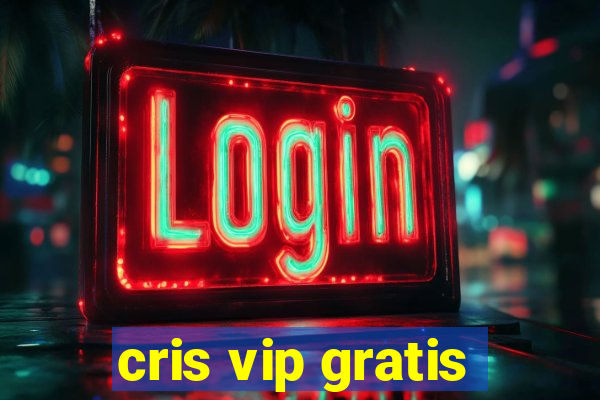 cris vip gratis