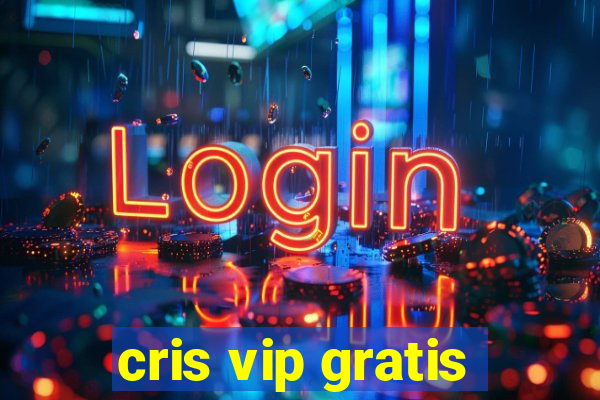 cris vip gratis