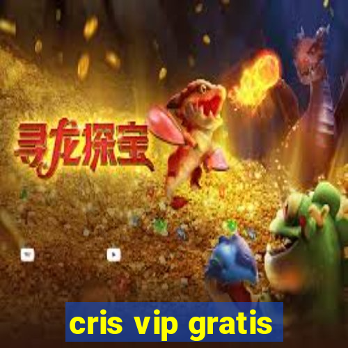 cris vip gratis