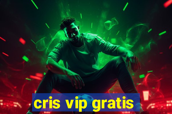 cris vip gratis