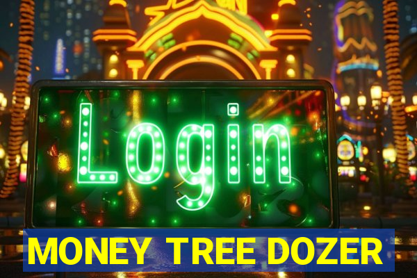 MONEY TREE DOZER