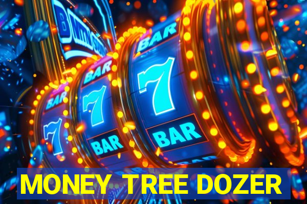 MONEY TREE DOZER