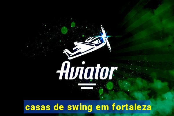 casas de swing em fortaleza