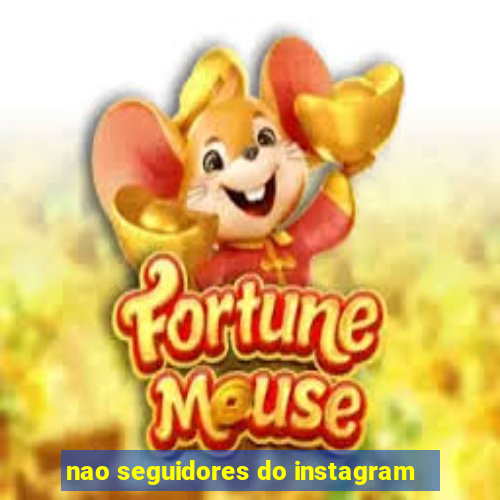 nao seguidores do instagram