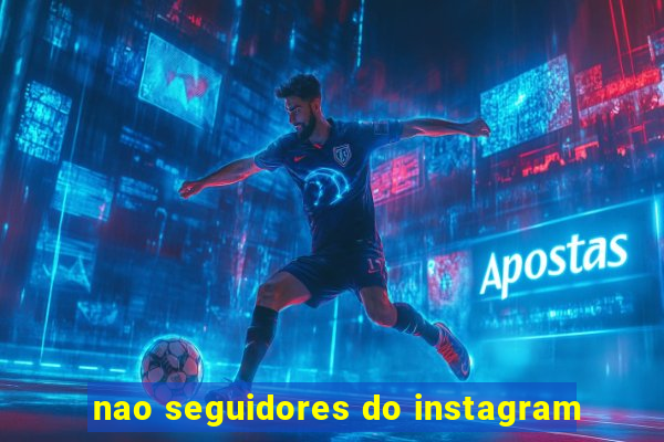 nao seguidores do instagram