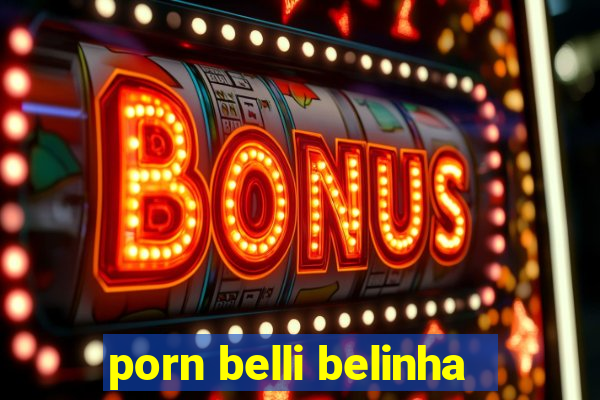 porn belli belinha