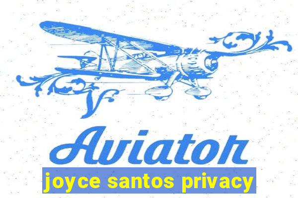 joyce santos privacy