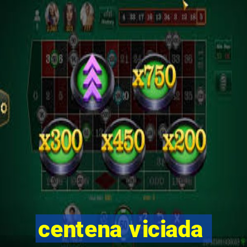 centena viciada