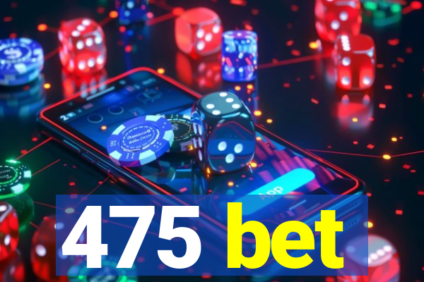 475 bet