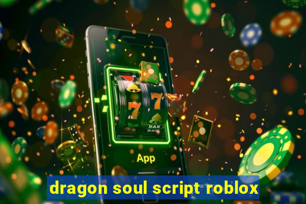 dragon soul script roblox