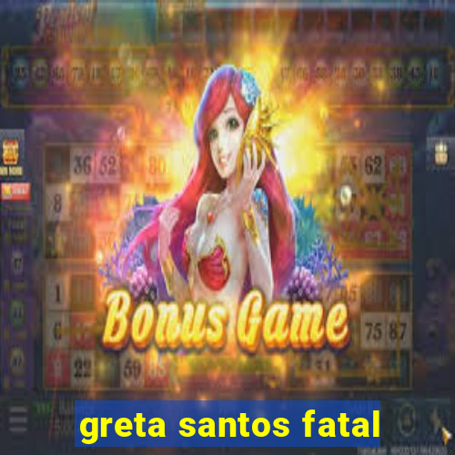 greta santos fatal