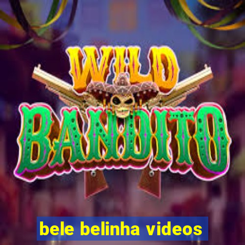 bele belinha videos