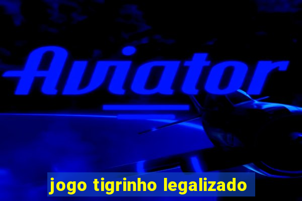 jogo tigrinho legalizado