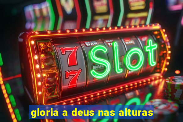 gloria a deus nas alturas