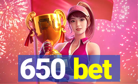 650 bet