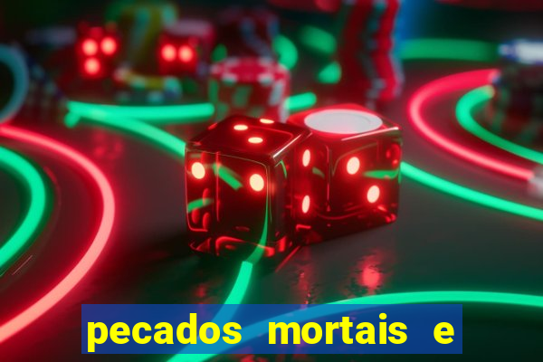 pecados mortais e veniais lista