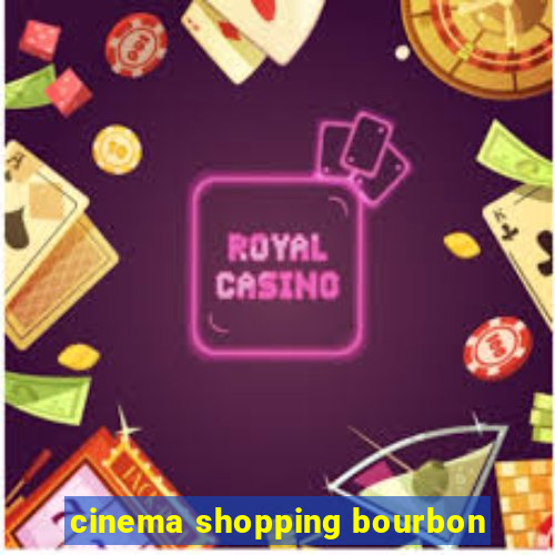 cinema shopping bourbon