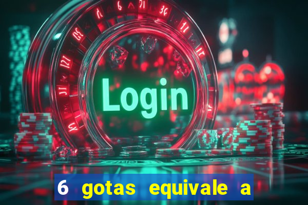 6 gotas equivale a quantos ml