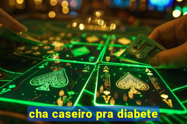 cha caseiro pra diabete