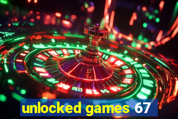 unlocked games 67