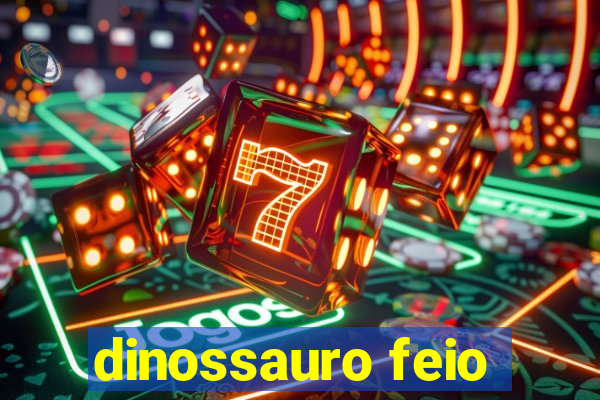 dinossauro feio