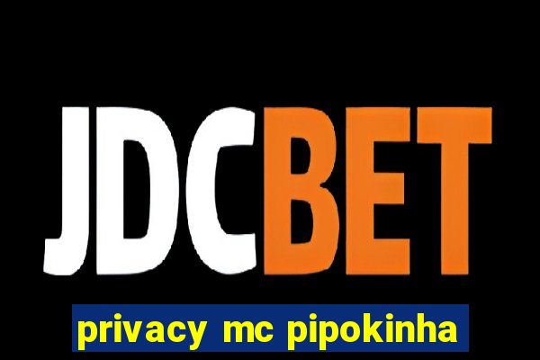 privacy mc pipokinha